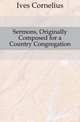 Sermons, Originally Composed for a Country Congregation, Ives Cornelius 