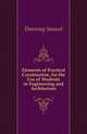 Elements of Practical Construction, for the Use of Students in Engineering and Architecture, Downing Samuel 