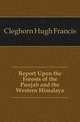 Report Upon the Forests of the Punjab and the Western Himalaya, Cleghorn Hugh Francis 