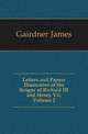 Letters and Papers Illustrative of the Reigns of Richard III and Henry Vii, Volume 2, Gairdner James 