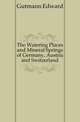 The Watering Places and Mineral Springs of Germany, Austria and Switzerland, Gutmann Edward 