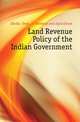 Land Revenue Policy of the Indian Government, #India. Dept. of Revenue and Agriculture 