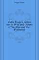 Victor Hugo's Letters to His Wife and Others (The Alps and the Pyrenees), Hugo Victor 