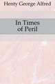 In Times of Peril, Henty George Alfred 