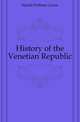 History of the Venetian Republic, Hazlitt William Carew 
