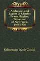 Addresses and Papers of Charles Evans Hughes, Governor of New York, 1906-1908, Schurman Jacob Gould 