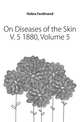 On Diseases of the Skin V. 5 1880, Volume 5, Hebra Ferdinand 