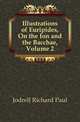 Illustrations of Euripides, On the Ion and the Bacchae, Volume 2, Jodrell Richard Paul 