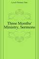 Three Months' Ministry, Sermons, Lynch Thomas Toke 