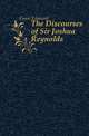 The Discourses of Sir Joshua Reynolds, Gosse Edmund 