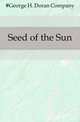 Seed of the Sun, #George H. Doran Company 