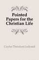 Pointed Papers for the Christian Life, Cuyler Theodore Ledyard 