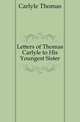 Letters of Thomas Carlyle to His Youngest Sister, Carlyle, Thomas, 1795-1881 