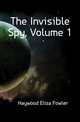 The Invisible Spy, Volume 1, Haywood Eliza Fowler 