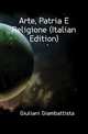 Arte, Patria E Religione (Italian Edition), Giuliani Giambattista 