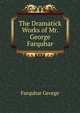 The Dramatick Works of Mr. George Farquhar ..., Farquhar George 