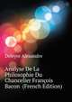 Analyse De La Philosophie Du Chancelier Francois Bacon ... (French Edition), Deleyre Alexandre 
