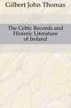 The Celtic Records and Historic Literature of Ireland, Gilbert John Thomas 