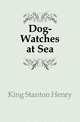 Dog-Watches at Sea, King Stanton Henry 
