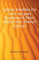Lettres Inedites De Jean Jacques Rousseau A Marc Michel Rey (French Edition), Rousseau Jean-Jacques 