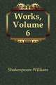 Works, Volume 6, Уильям Шекспир 