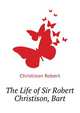 The Life of Sir Robert Christison, Bart. ..., Christison Robert 