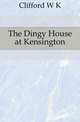 The Dingy House at Kensington, Clifford W K 