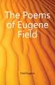 The Poems of Eugene Field, Field, Eugene, 1850-1895 