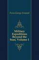Military Expeditions Beyond the Seas, Volume 1, Furse George Armand 