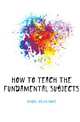 How to Teach the Fundamental Subjects, Kendall Calvin Noyes 