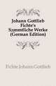 Johann Gottlieb Fichte's Saemmtliche Werke (German Edition), Fichte Johann Gottlieb 