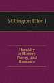 Heraldry in History, Poetry, and Romance, Ellen J. Millington 