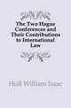 The Two Hague Conferences and Their Contributions to International Law, Hull William Isaac 