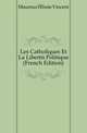 Les Catholiques Et La Liberte Politique (French Edition), Maumus Elisee Vincent 