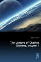 The Letters of Charles Dickens, Volume 1, Чарльз Диккенс 