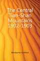 The Central Tian-Shan Mountains 1902-1903, Merzbacher Gottfried 