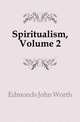 Spiritualism, Volume 2, Edmonds John Worth 