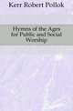 Hymns of the Ages for Public and Social Worship, Kerr Robert Pollok 