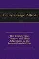 The Young Franc-Tireurs, and Their Adventures in the Franco-Prussian War, Henty George Alfred 