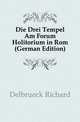 Die Drei Tempel Am Forum Holitorium in Rom (German Edition), Delbrueck Richard 