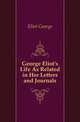 George Eliot's Life As Related in Her Letters and Journals, Eliot George 