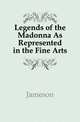 Legends of the Madonna As Represented in the Fine Arts, Jameson Mrs. 