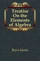 Treatise On the Elements of Algebra, Bryce James 