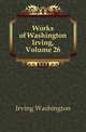 Works of Washington Irving, Volume 26, Irving Washington 