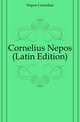 Cornelius Nepos (Latin Edition), Nepos Cornelius 