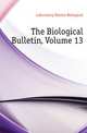 The Biological Bulletin, Volume 13, Laboratory Marine Biological 