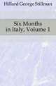 Six Months in Italy, Volume 1, Hillard George Stillman 