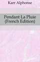 Pendant La Pluie (French Edition), Karr Alphonse 
