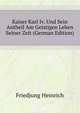 Kaiser Karl Iv. Und Sein Antheil Am Geistigen Leben Seiner Zeit (German Edition), Friedjung Heinrich 
