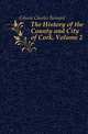 The History of the County and City of Cork, Volume 2, Gibson Charles Bernard 